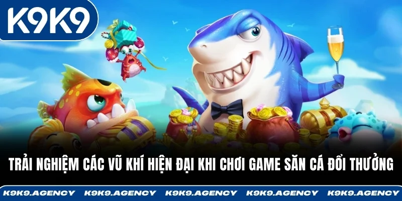 Trải nghiệm các vũ khí hiện đại khi chơi game săn cá đổi thưởng