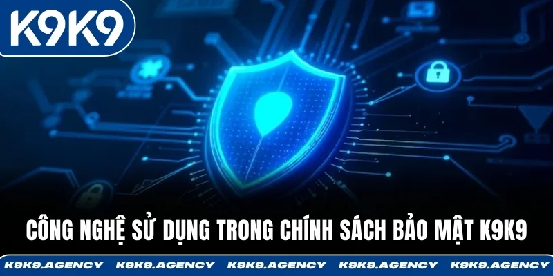 Chính Sách Bảo Mật K9K9 3 Công nghệ sử dụng trong chính sách bảo mật K9K9