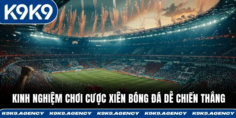 Cược xiên bóng đá - Chiến Thuật Xiên Giảm 40% Rủi Ro 4 Kinh nghiệm chơi cược xiên bóng đá dễ chiến thắng