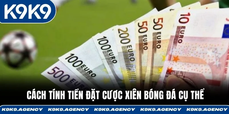 Cược xiên bóng đá - Chiến Thuật Xiên Giảm 40% Rủi Ro 3 Cách tính tiền đặt cược xiên bóng đá cụ thể