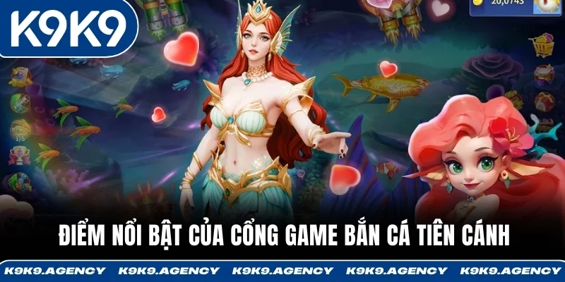 Điểm nổi bật của cổng game Bắn Cá Tiên Cánh 