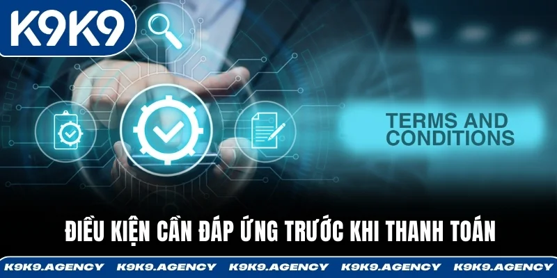 Rút Tiền K9K9 1 Những điều kiện mà tay cược cần đáp ứng để có thể thực hiện rút tiền K9K9