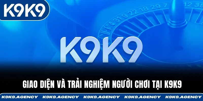 Giới Thiệu K9K9 3 Giao diện và trải nghiệm người chơi tại K9K9