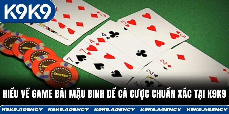 Hiểu về game bài Mậu Binh để cá cược chuẩn xác tại K9K9