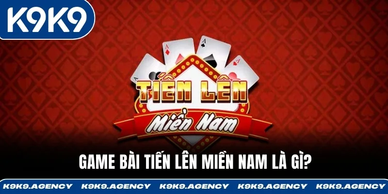 Tiến Lên Miền Nam - Sảnh Dealer Live, Ra Bài 10 Giây 1 Game bài Tiến Lên miền Nam là gì?
