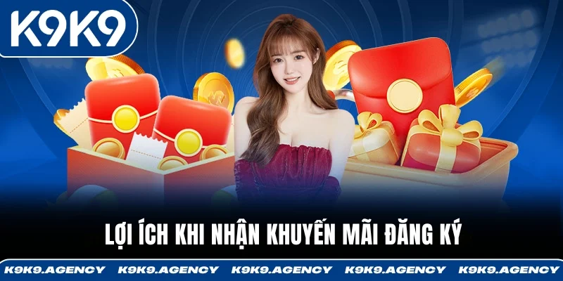 Khuyến Mãi Đăng Ký - Nhận 88K/188K Cho Tài Khoản Mới 3 Lợi ích khi nhận khuyến mãi đăng ký tại nhà cái K9K9