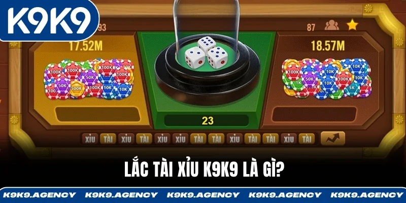 Lắc Tài Xỉu K9K9 - Dealer Trực Tiếp, Kết Quả Chuẩn 3 Xúc Xắc 1 Lắc Tài Xỉu K9K9 là gì?