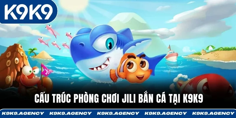 Cấu trúc phòng chơi JILI bắn cá tại K9K9