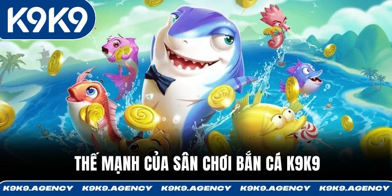 Thế mạnh của sân chơi bắn cá K9K9