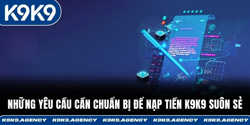 Những yêu cầu cần chuẩn bị để nạp tiền K9K9 suôn sẻ